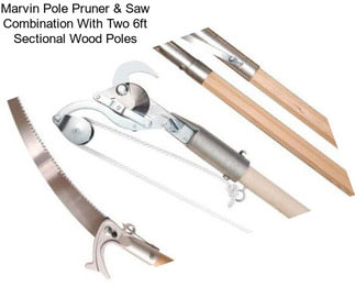 Marvin Pole Pruner & Saw Combination With Two 6ft Sectional Wood Poles