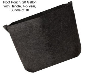 Root Pouch, 20 Gallon with Handle, 4-5 Year, Bundle of 10
