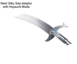 New! Silky Saw Adaptor with Hayauchi Blade