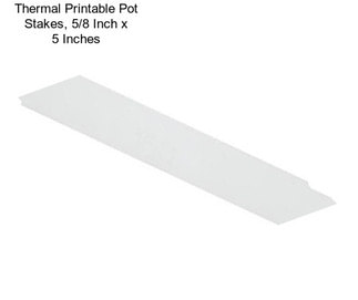 Thermal Printable Pot Stakes, 5/8 Inch x 5 Inches