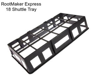 RootMaker Express 18 Shuttle Tray