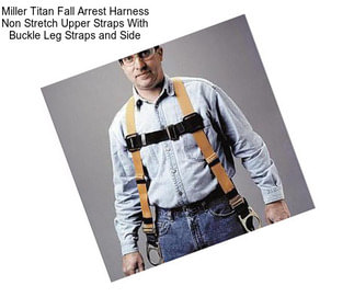 Miller Titan Fall Arrest Harness Non Stretch Upper Straps With Buckle Leg Straps and Side