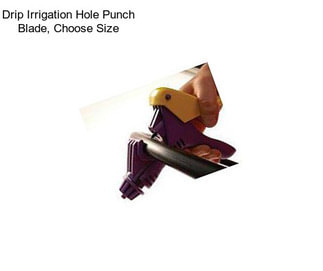 Drip Irrigation Hole Punch Blade, Choose Size