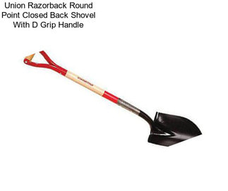 Union Razorback Round Point Closed Back Shovel With D Grip Handle