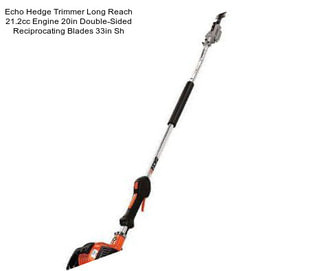 Echo Hedge Trimmer Long Reach 21.2cc Engine 20in Double-Sided Reciprocating Blades 33in Sh