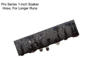 Pro Series 1-inch Soaker Hose, For Longer Runs