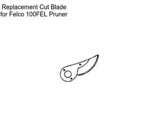 Replacement Cut Blade for Felco 100FEL Pruner