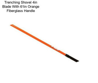 Trenching Shovel 4in Blade With 61in Orange Fiberglass Handle