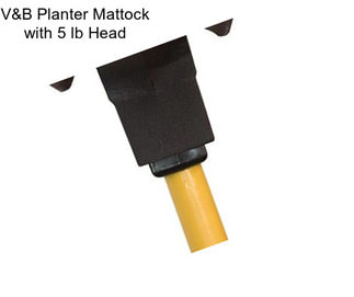 V&B Planter Mattock with 5 lb Head