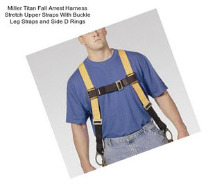 Miller Titan Fall Arrest Harness Stretch Upper Straps With Buckle Leg Straps and Side D Rings