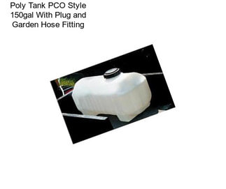 Poly Tank PCO Style 150gal With Plug and Garden Hose Fitting
