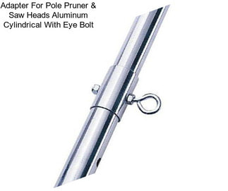 Adapter For Pole Pruner & Saw Heads Aluminum Cylindrical With Eye Bolt