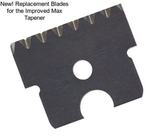 New! Replacement Blades for the Improved Max Tapener