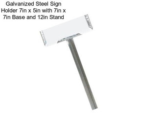 Galvanized Steel Sign Holder 7in x 5in with 7in x 7in Base and 12in Stand
