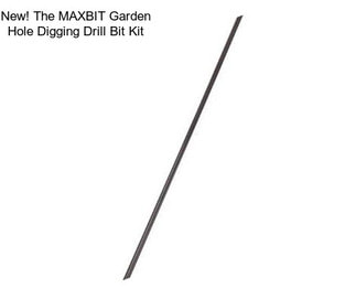 New! The MAXBIT Garden Hole Digging Drill Bit Kit