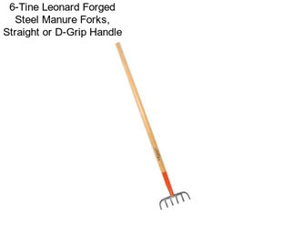 6-Tine Leonard Forged Steel Manure Forks, Straight or D-Grip Handle