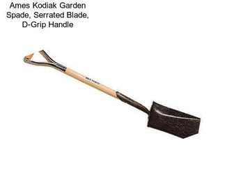 Ames Kodiak Garden Spade, Serrated Blade, D-Grip Handle