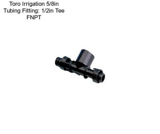 Toro Irrigation 5/8in Tubing Fitting: 1/2in Tee FNPT