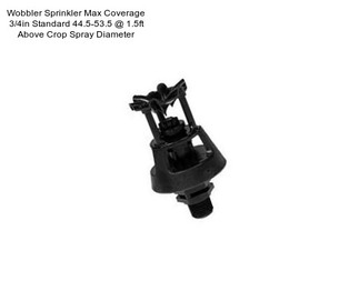 Wobbler Sprinkler Max Coverage 3/4in Standard 44.5-53.5 @ 1.5ft Above Crop Spray Diameter