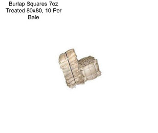 Burlap Squares 7oz Treated 80x80, 10 Per Bale