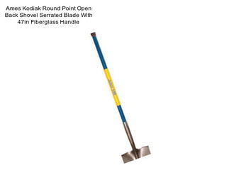 Ames Kodiak Round Point Open Back Shovel Serrated Blade With 47in Fiberglass Handle