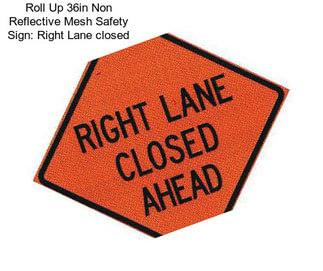 Roll Up 36in Non Reflective Mesh Safety Sign: Right Lane closed