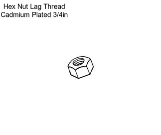 Hex Nut Lag Thread Cadmium Plated 3/4in