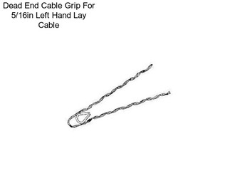 Dead End Cable Grip For 5/16in Left Hand Lay Cable