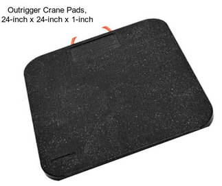 Outrigger Crane Pads, 24-inch x 24-inch x 1-inch