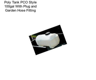 Poly Tank PCO Style 100gal With Plug and Garden Hose Fitting