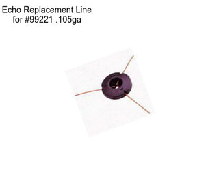 Echo Replacement Line for #99221 .105ga