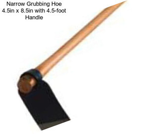 Narrow Grubbing Hoe 4.5in x 8.5in with 4.5-foot Handle
