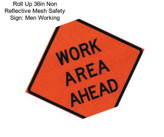 Roll Up 36in Non Reflective Mesh Safety Sign: Men Working