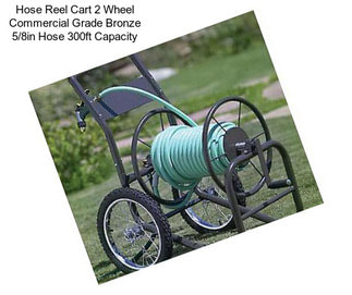 Hose Reel Cart 2 Wheel Commercial Grade Bronze 5/8in Hose 300ft Capacity