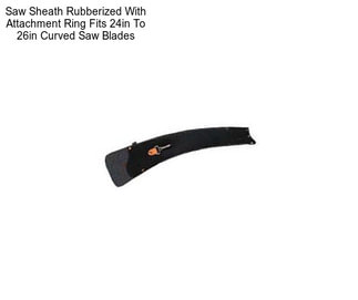 Saw Sheath Rubberized With Attachment Ring Fits 24in To 26in Curved Saw Blades