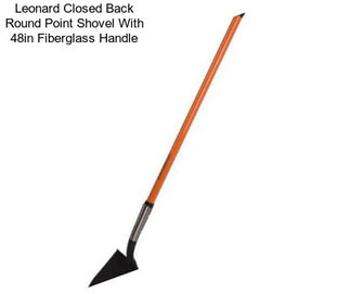 Leonard Closed Back Round Point Shovel With 48in Fiberglass Handle