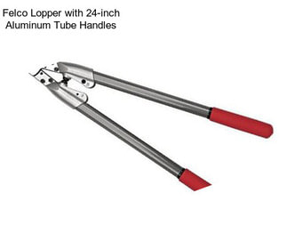 Felco Lopper with 24-inch Aluminum Tube Handles