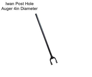 Iwan Post Hole Auger 4in Diameter