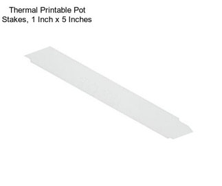 Thermal Printable Pot Stakes, 1 Inch x 5 Inches