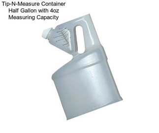 Tip-N-Measure Container Half Gallon with 4oz Measuring Capacity