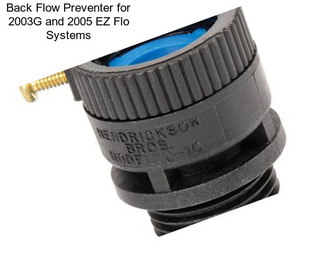 Back Flow Preventer for 2003G and 2005 EZ Flo Systems