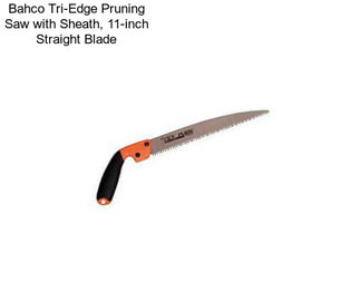 Bahco Tri-Edge Pruning Saw with Sheath, 11-inch Straight Blade