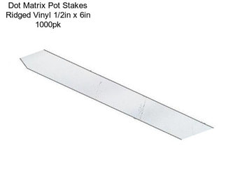 Dot Matrix Pot Stakes Ridged Vinyl 1/2in x 6in 1000pk