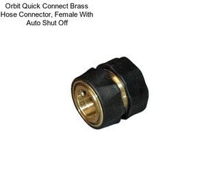 Orbit Quick Connect Brass Hose Connector, Female With Auto Shut Off