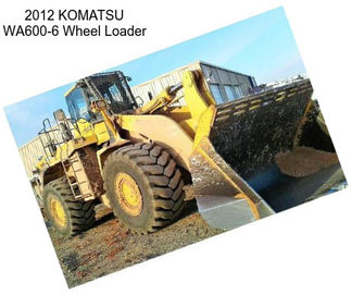2012 KOMATSU WA600-6 Wheel Loader