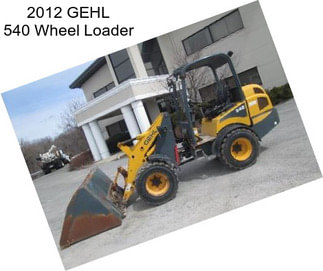 2012 GEHL 540 Wheel Loader