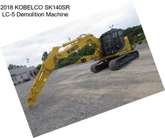 2018 KOBELCO SK140SR LC-5 Demolition Machine