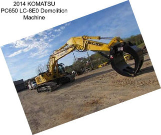 2014 KOMATSU PC650 LC-8E0 Demolition Machine