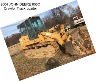 2004 JOHN DEERE 655C Crawler Track Loader