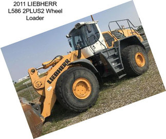 2011 LIEBHERR L586 2PLUS2 Wheel Loader